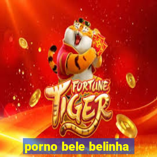 porno bele belinha